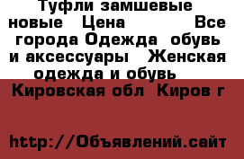 Туфли замшевые, новые › Цена ­ 1 000 - Все города Одежда, обувь и аксессуары » Женская одежда и обувь   . Кировская обл.,Киров г.